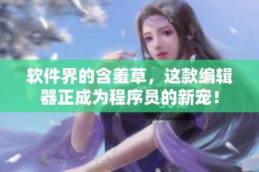 软件界的含羞草，这款编辑器正成为程序员的新宠！