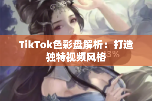 TikTok色彩盘解析：打造独特视频风格