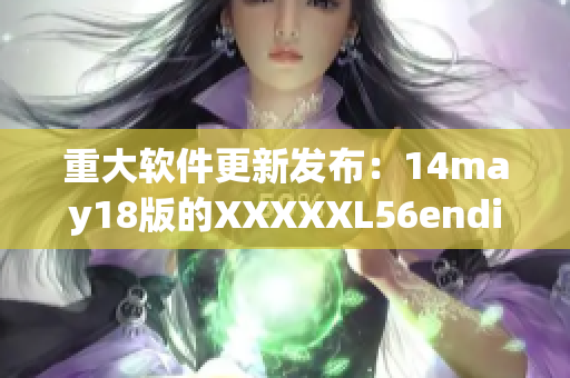 重大软件更新发布：14may18版的XXXXXL56endian即将上线！(1)