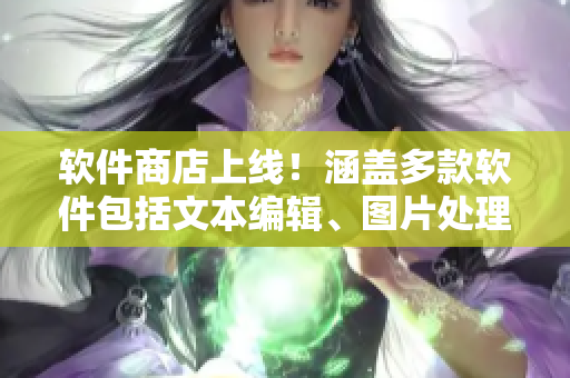 软件商店上线！涵盖多款软件包括文本编辑、图片处理等，仅需简单点击！