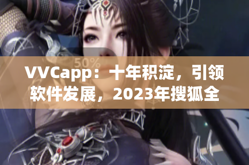 VVCapp：十年积淀，引领软件发展，2023年搜狐全新上线