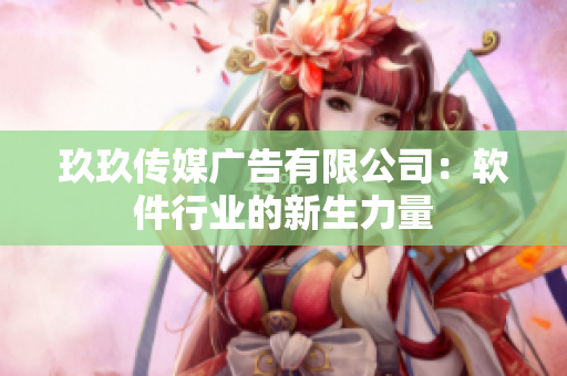 玖玖传媒广告有限公司：软件行业的新生力量