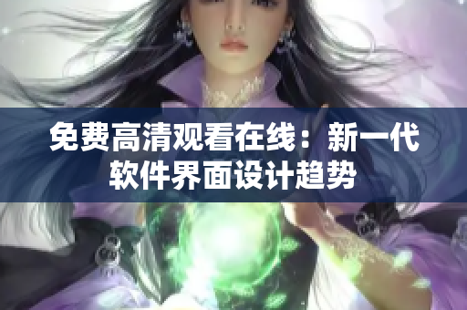 免费高清观看在线：新一代软件界面设计趋势