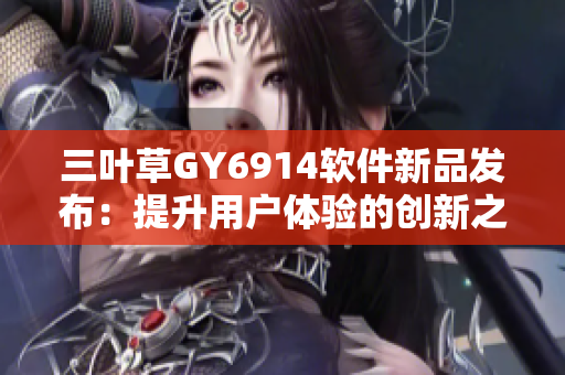 三叶草GY6914软件新品发布：提升用户体验的创新之选