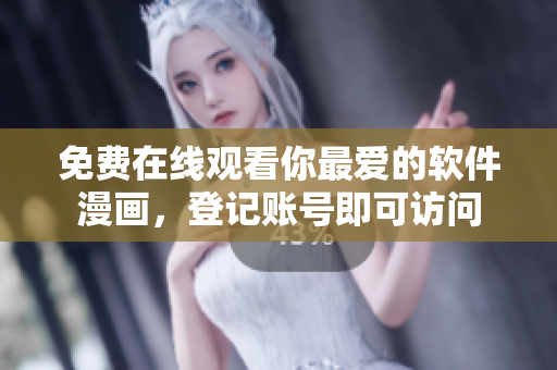 免费在线观看你最爱的软件漫画，登记账号即可访问