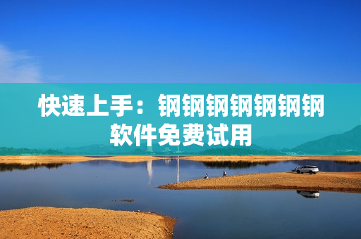 快速上手：钢钢钢钢钢钢钢软件免费试用