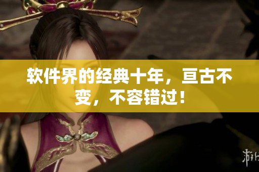 软件界的经典十年，亘古不变，不容错过！