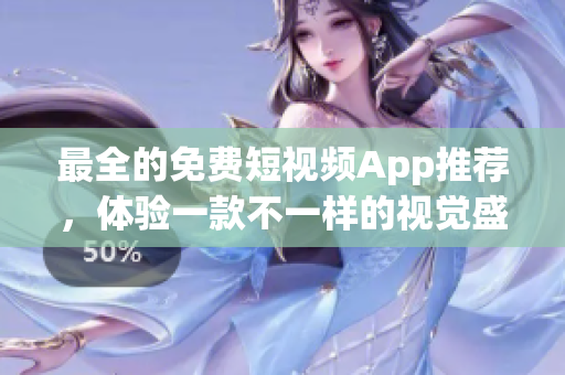 最全的免费短视频App推荐，体验一款不一样的视觉盛宴
