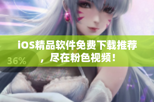 iOS精品软件免费下载推荐，尽在粉色视频！