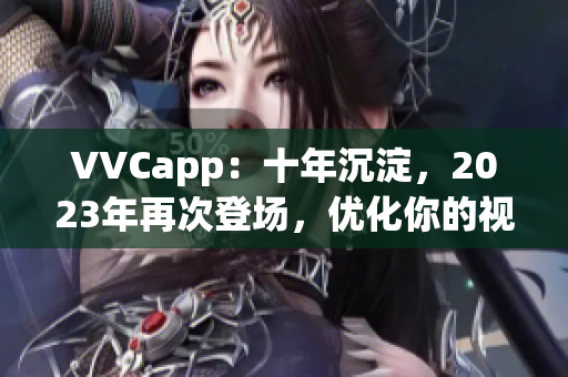 VVCapp：十年沉淀，2023年再次登场，优化你的视频体验