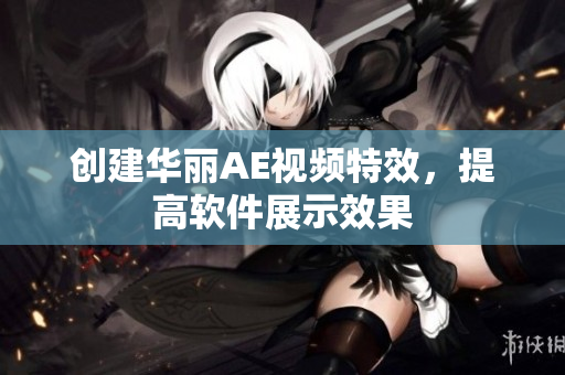 创建华丽AE视频特效，提高软件展示效果