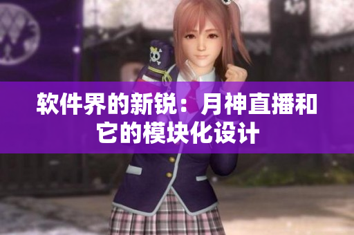 软件界的新锐：月神直播和它的模块化设计