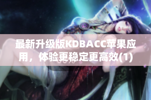 最新升级版KDBACC苹果应用，体验更稳定更高效(1)