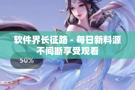 软件界长征路 - 每日新料源不间断享受观看