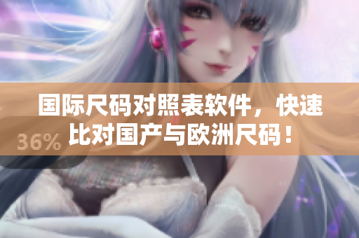 国际尺码对照表软件，快速比对国产与欧洲尺码！