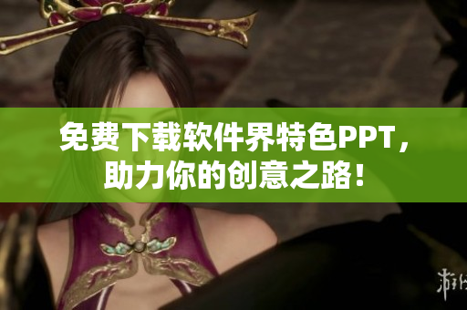 免费下载软件界特色PPT，助力你的创意之路！