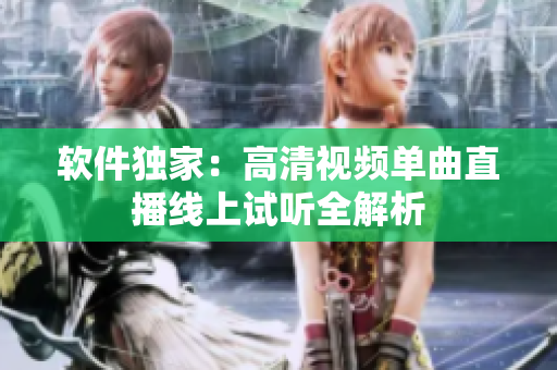 软件独家：高清视频单曲直播线上试听全解析