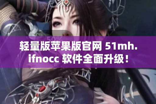 轻量版苹果版官网 51mh.ifnocc 软件全面升级！