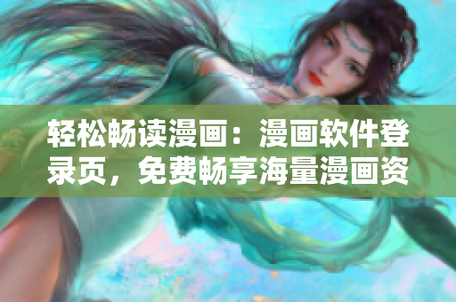 轻松畅读漫画：漫画软件登录页，免费畅享海量漫画资源