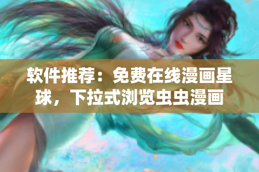 软件推荐：免费在线漫画星球，下拉式浏览虫虫漫画