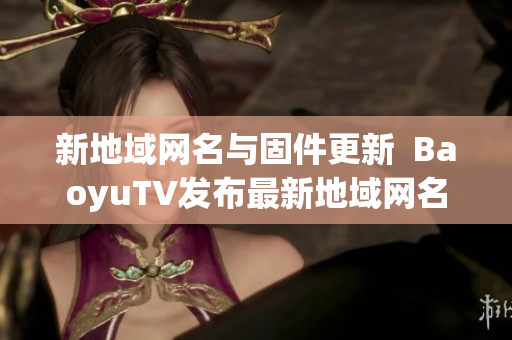 新地域网名与固件更新  BaoyuTV发布最新地域网名