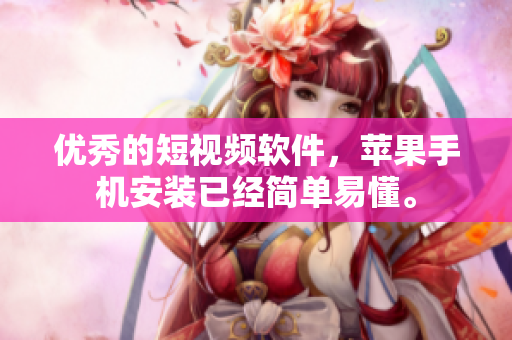 优秀的短视频软件，苹果手机安装已经简单易懂。
