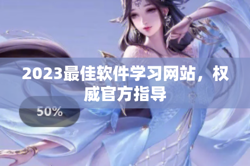 2023最佳软件学习网站，权威官方指导