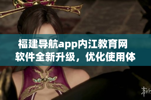 福建导航app内江教育网  软件全新升级，优化使用体验