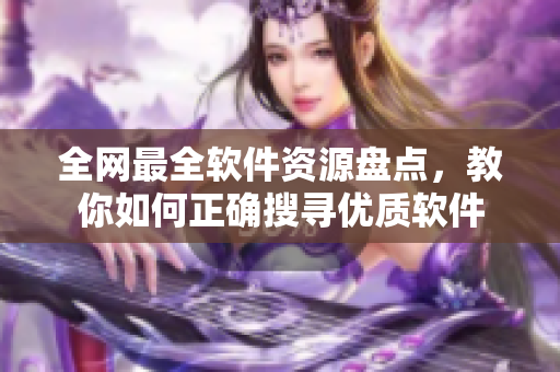 全网最全软件资源盘点，教你如何正确搜寻优质软件