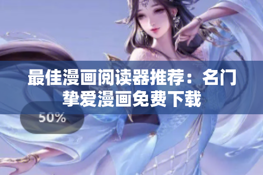最佳漫画阅读器推荐：名门挚爱漫画免费下载