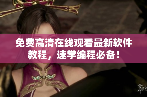 免费高清在线观看最新软件教程，速学编程必备！