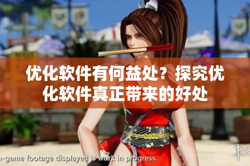 优化软件有何益处？探究优化软件真正带来的好处