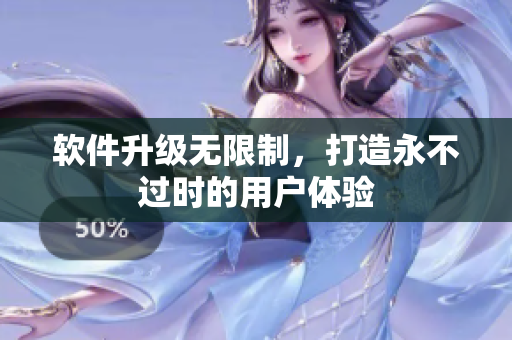 软件升级无限制，打造永不过时的用户体验