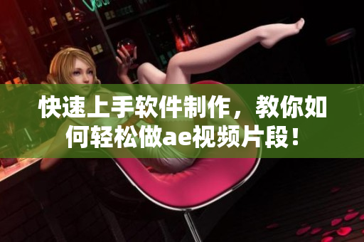 快速上手软件制作，教你如何轻松做ae视频片段！