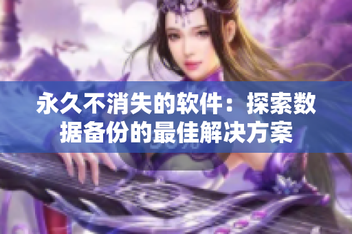 永久不消失的软件：探索数据备份的最佳解决方案