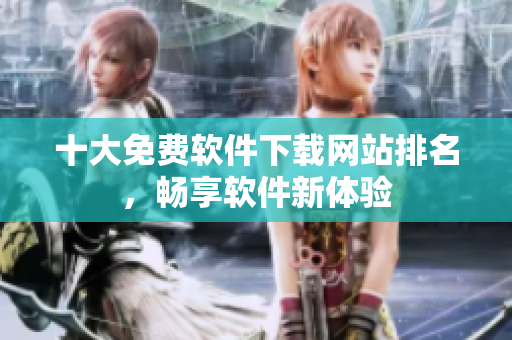 十大免费软件下载网站排名，畅享软件新体验
