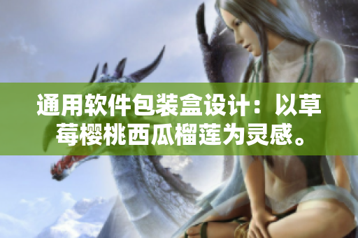 通用软件包装盒设计：以草莓樱桃西瓜榴莲为灵感。