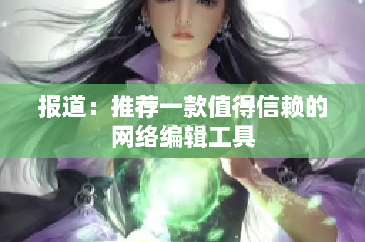 报道：推荐一款值得信赖的网络编辑工具