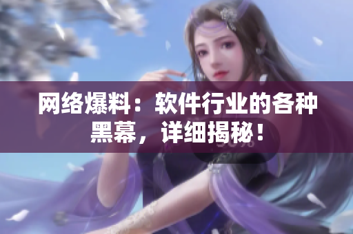 网络爆料：软件行业的各种黑幕，详细揭秘！
