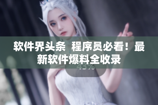 软件界头条  程序员必看！最新软件爆料全收录