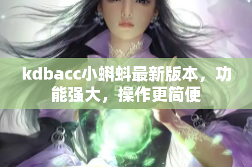kdbacc小蝌蚪最新版本，功能强大，操作更简便