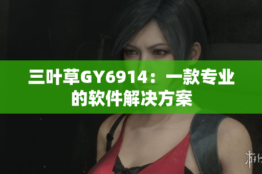 三叶草GY6914：一款专业的软件解决方案