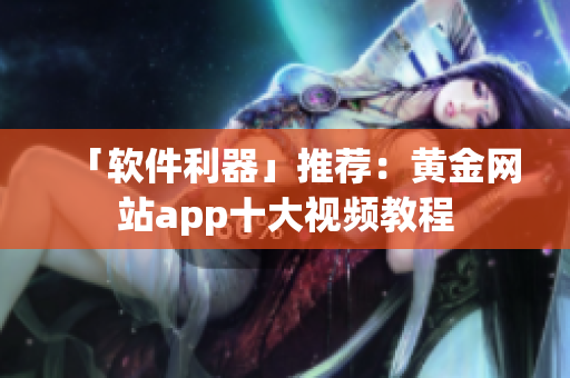 「软件利器」推荐：黄金网站app十大视频教程