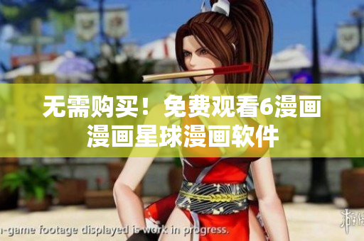 无需购买！免费观看6漫画漫画星球漫画软件