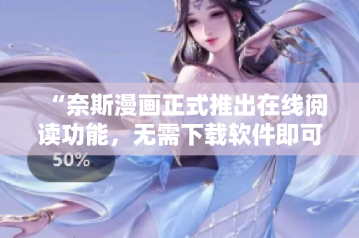 “奈斯漫画正式推出在线阅读功能，无需下载软件即可看漫画！”