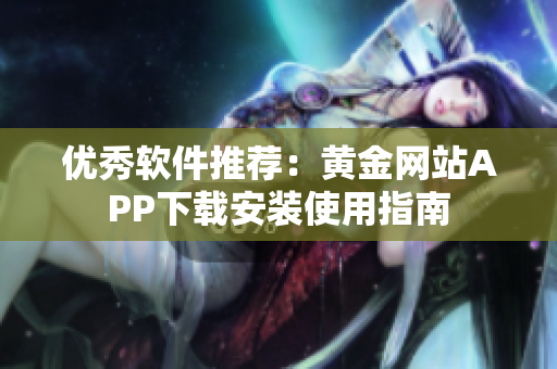 优秀软件推荐：黄金网站APP下载安装使用指南