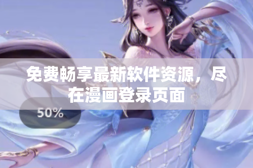 免费畅享最新软件资源，尽在漫画登录页面