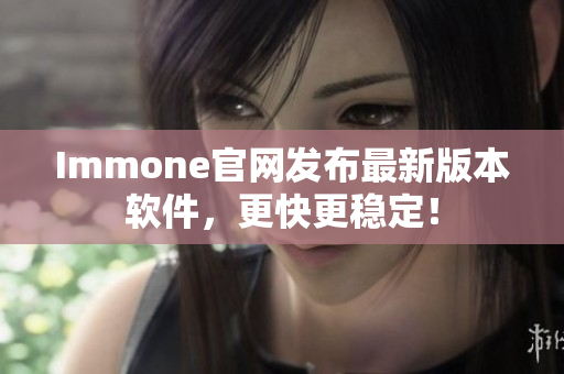 Immone官网发布最新版本软件，更快更稳定！