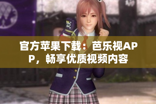 官方苹果下载：芭乐视APP，畅享优质视频内容