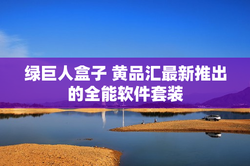 绿巨人盒子 黄品汇最新推出的全能软件套装